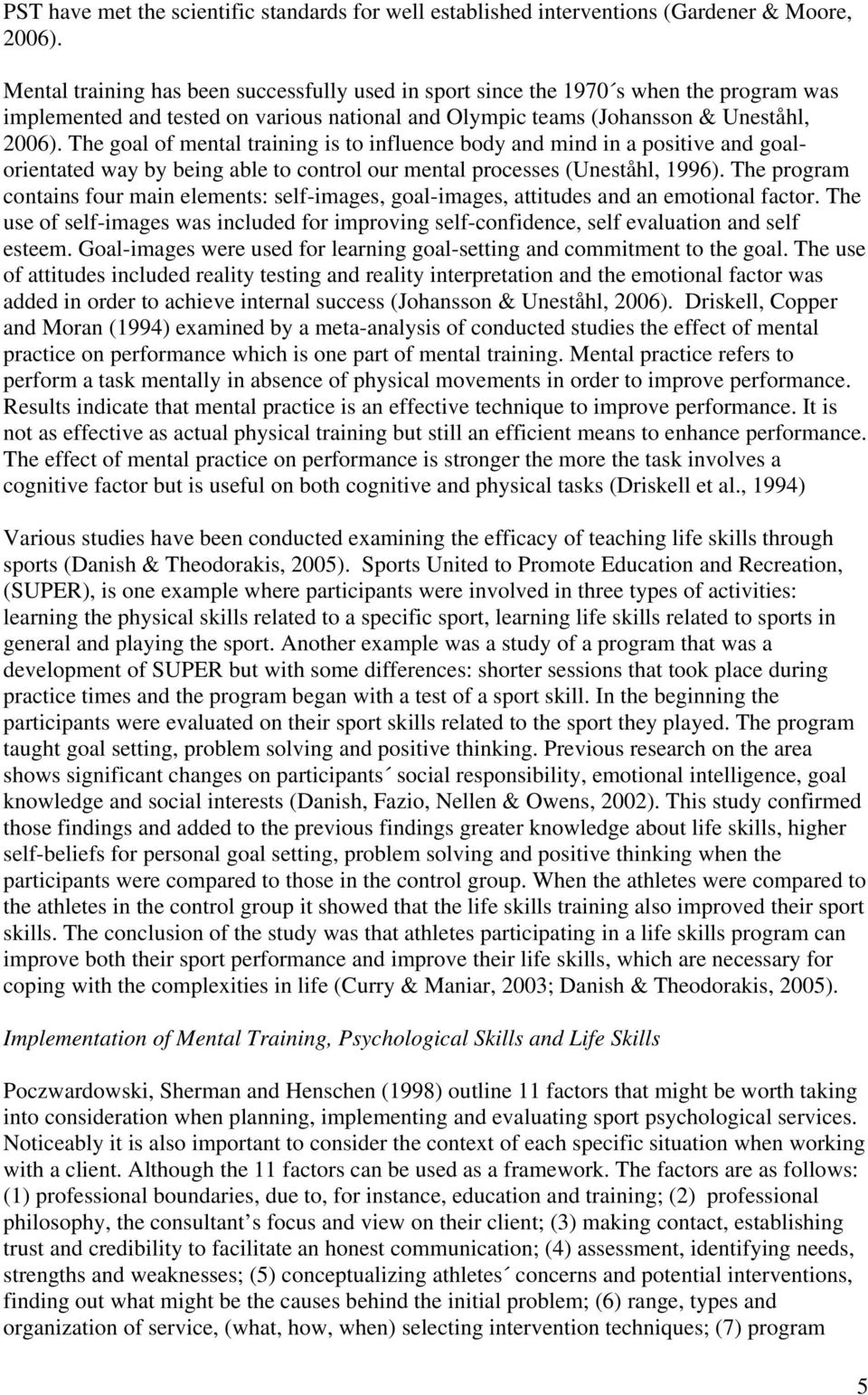The goal of mental training is to influence body and mind in a positive and goalorientated way by being able to control our mental processes (Uneståhl, 1996).