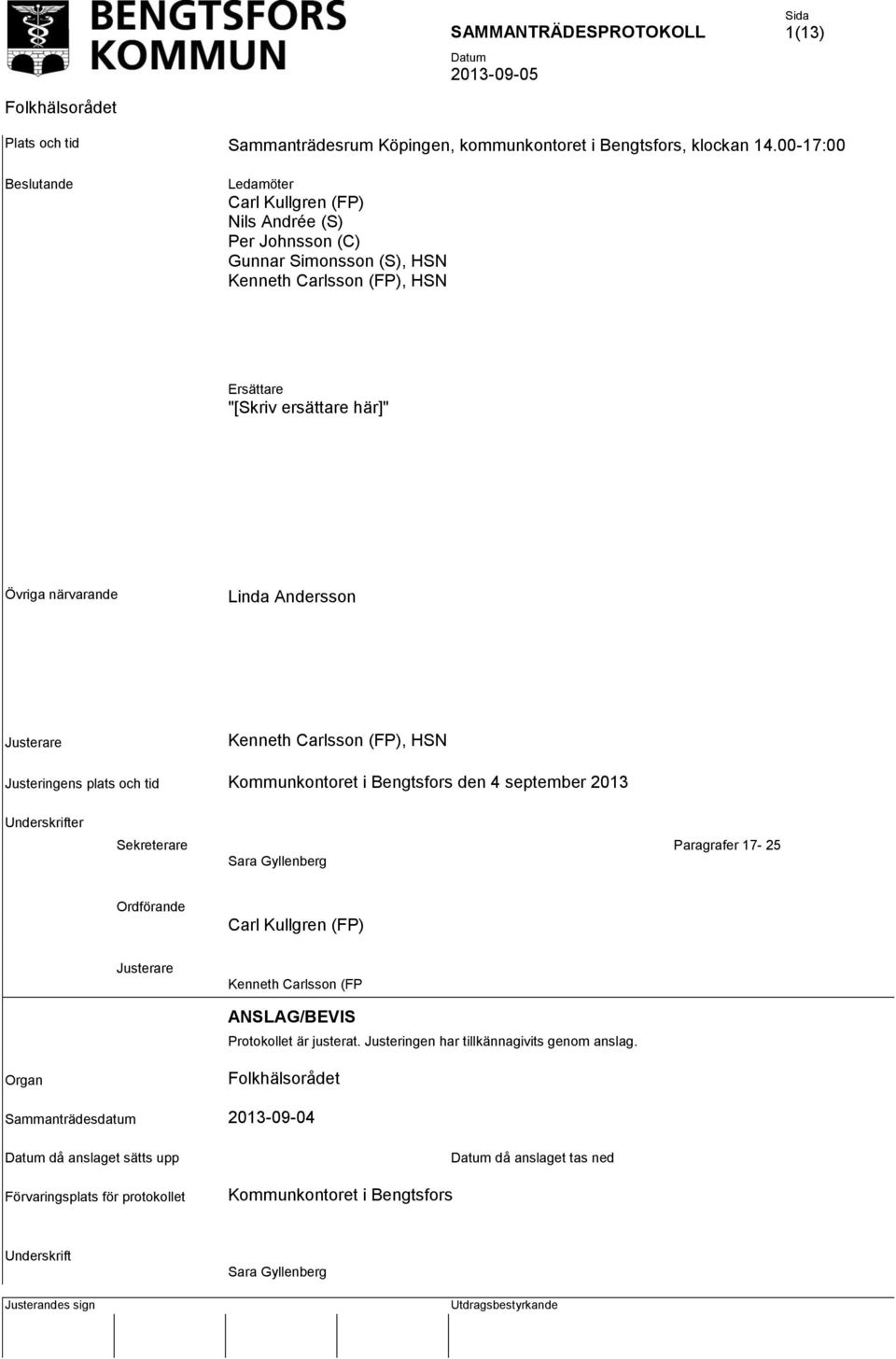 Justerare Kenneth Carlsson (FP), HSN Nils Andrée (S) Justeringens plats och tid Carl Kommunkontoret Kullgren (Fp) i Bengtsfors den 4 september 2013 Gunnar Simonsson (S), HSN Underskrifter Kenneth