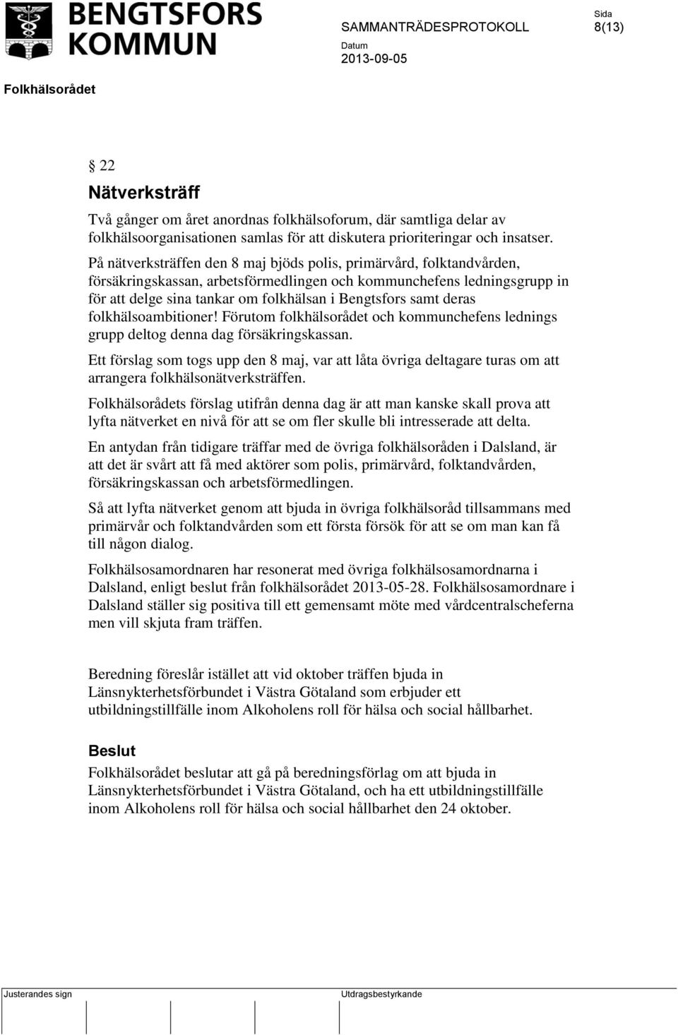 samt deras folkhälsoambitioner! Förutom folkhälsorådet och kommunchefens lednings grupp deltog denna dag försäkringskassan.