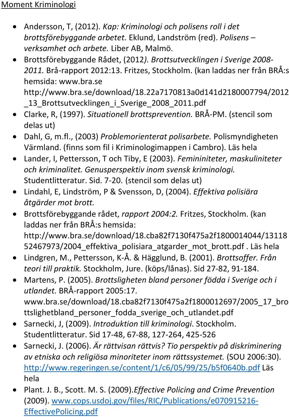 22a7170813a0d141d2180007794/2012 _13_Brottsutvecklingen_i_Sverige_2008_2011.pdf Clarke, R, (1997). Situationell brottsprevention. BRÅ-PM. (stencil som delas ut) Dahl, G, m.fl.