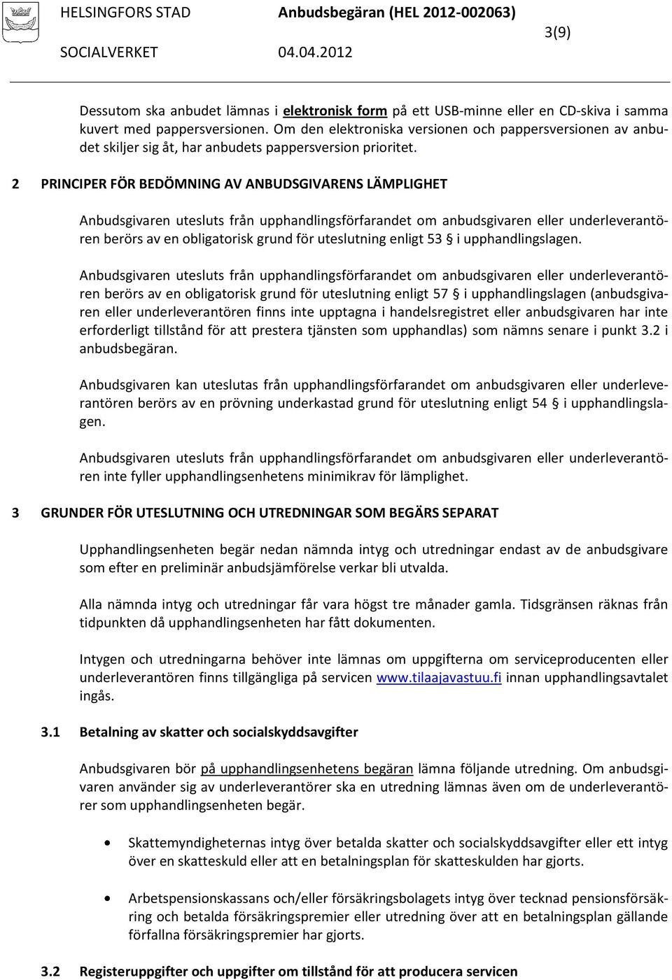 2 PRINCIPER FÖR BEDÖMNING AV ANBUDSGIVARENS LÄMPLIGHET Anbudsgivaren utesluts från upphandlingsförfarandet om anbudsgivaren eller underleverantören berörs av en obligatorisk grund för uteslutning