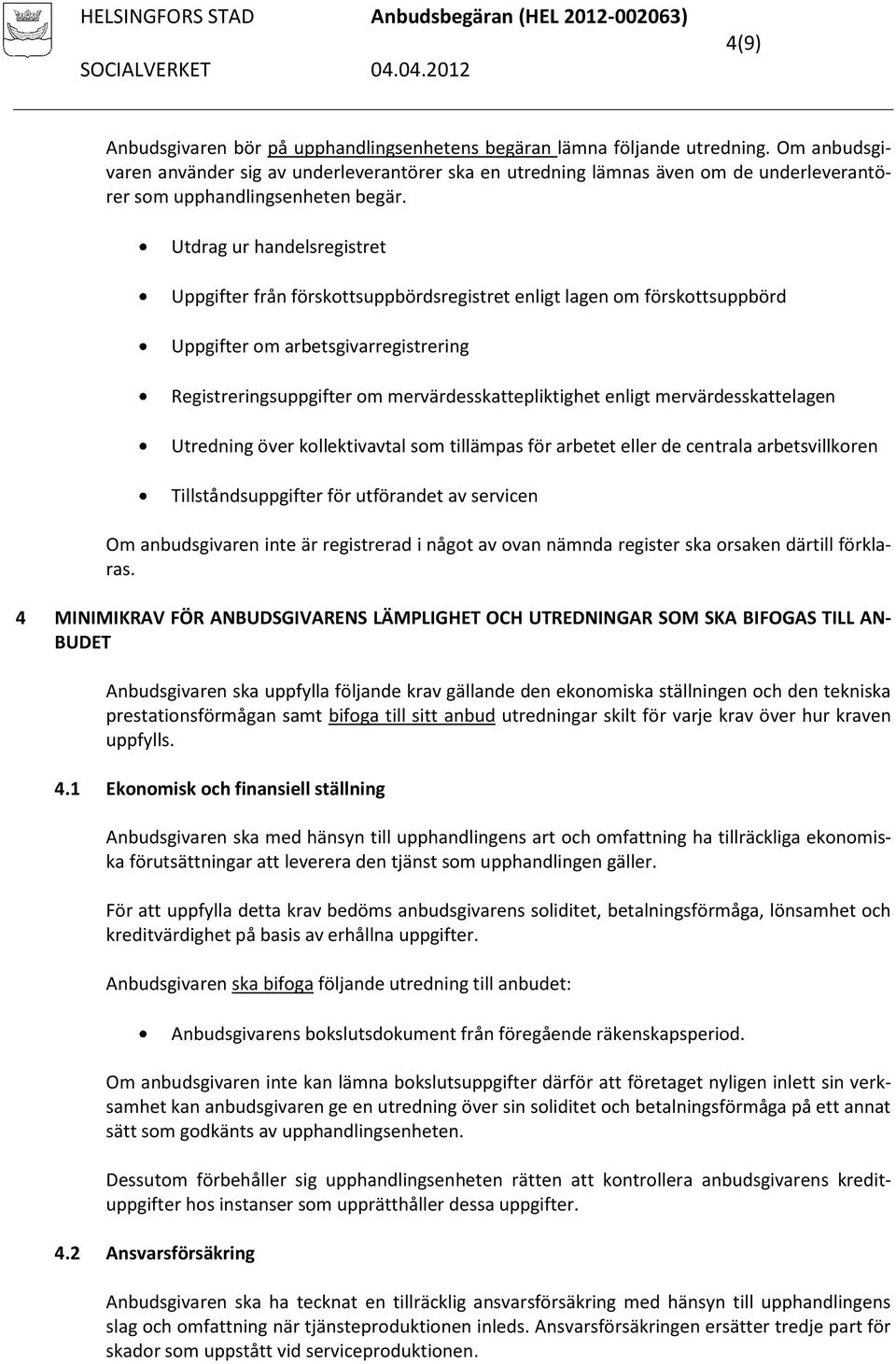 Utdrag ur handelsregistret Uppgifter från förskottsuppbördsregistret enligt lagen om förskottsuppbörd Uppgifter om arbetsgivarregistrering Registreringsuppgifter om mervärdesskattepliktighet enligt