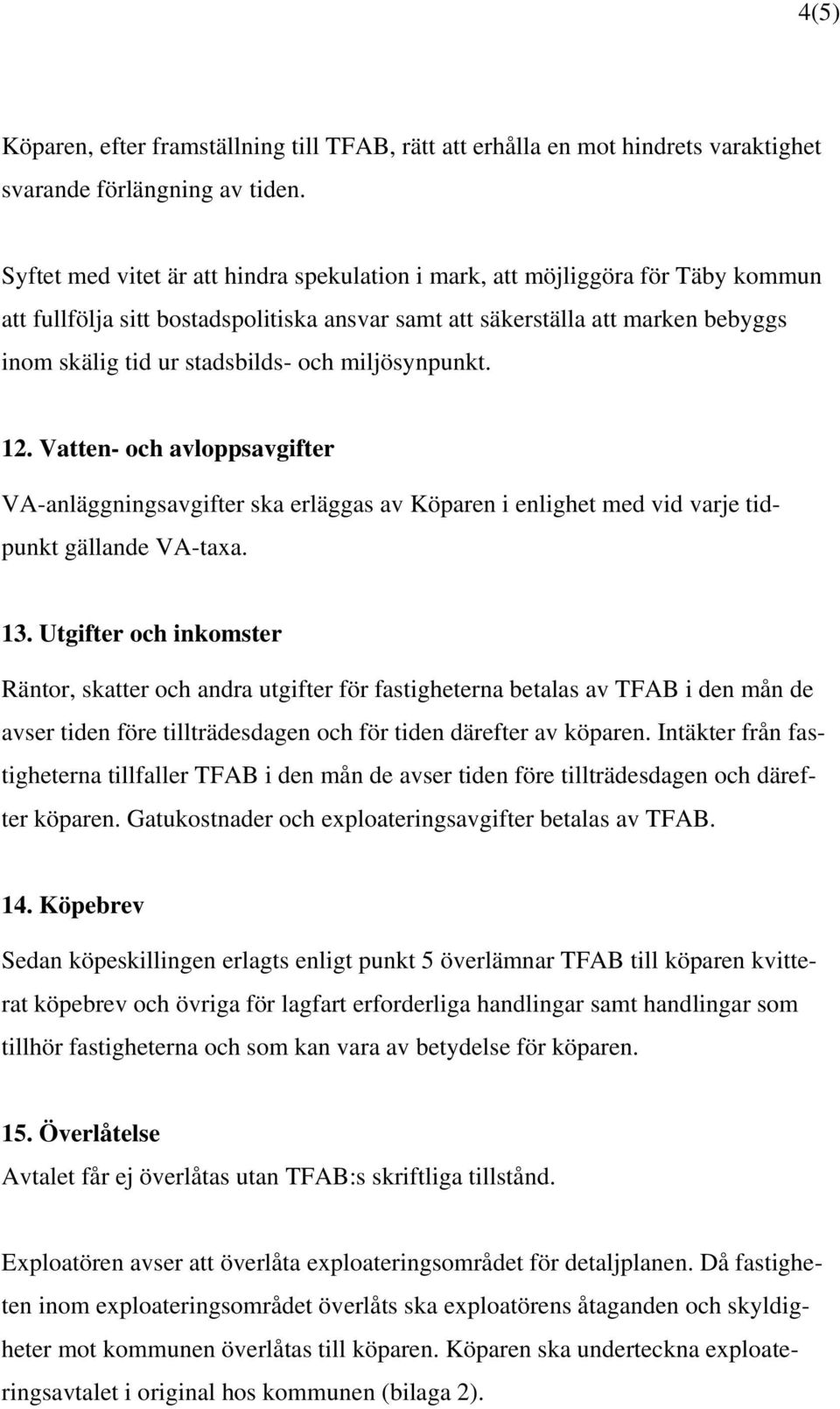 miljösynpunkt. 12. Vatten- och avloppsavgifter VA-anläggningsavgifter ska erläggas av Köparen i enlighet med vid varje tidpunkt gällande VA-taxa. 13.