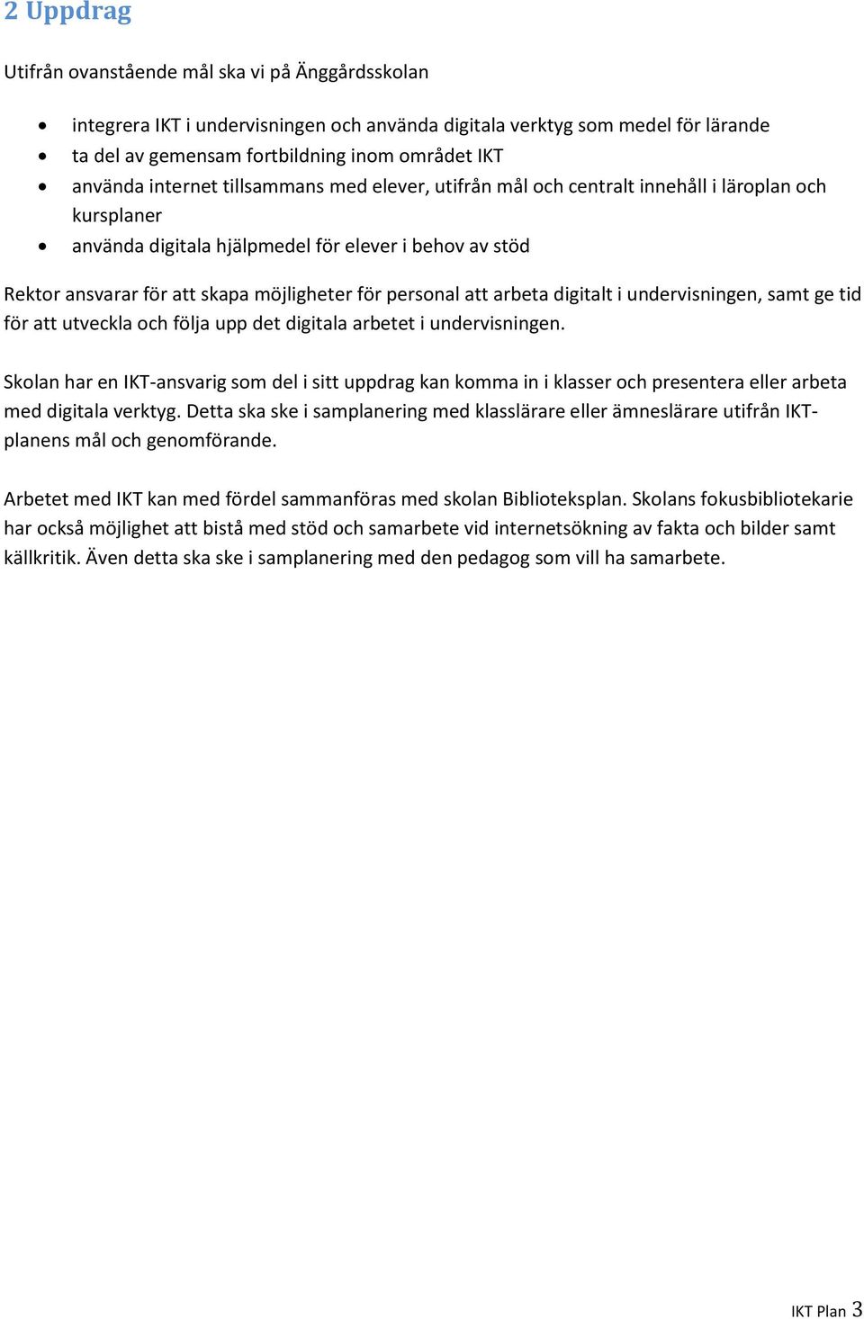 personal att arbeta digitalt i undervisningen, samt ge tid för att utveckla och följa upp det digitala arbetet i undervisningen.