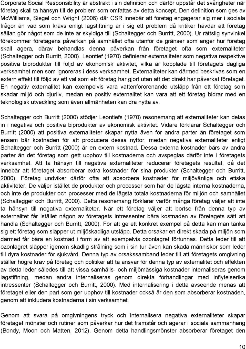 hävdar att företag sällan gör något som de inte är skyldiga till (Schaltegger och Burritt, 2000).