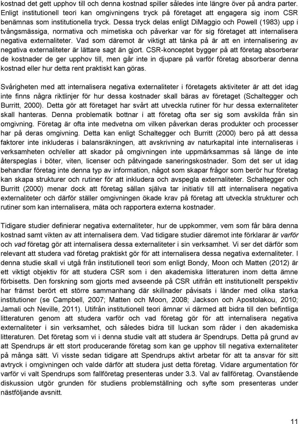 Dessa tryck delas enligt DiMaggio och Powell (1983) upp i tvångsmässiga, normativa och mimetiska och påverkar var för sig företaget att internalisera negativa externaliteter.