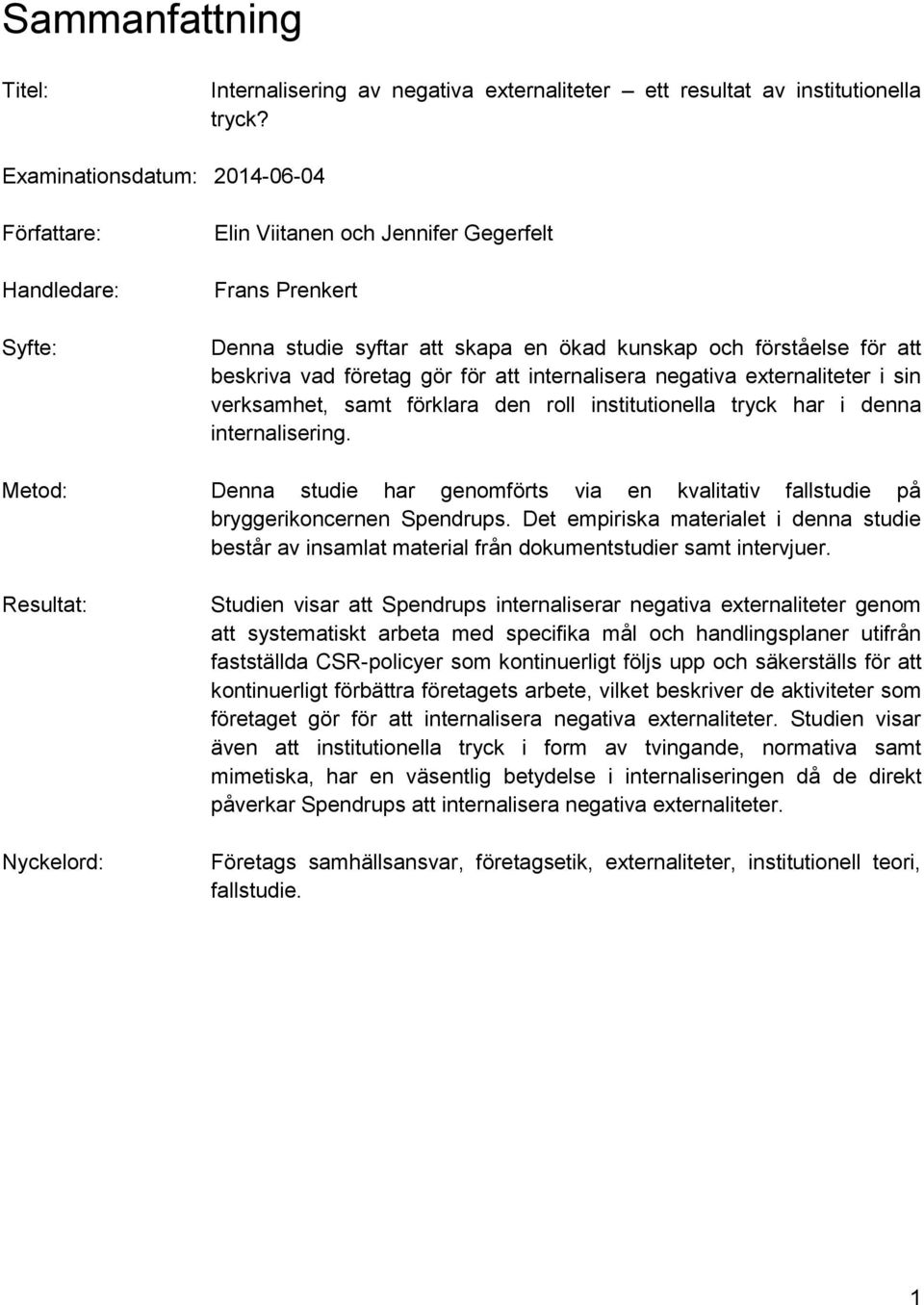 företag gör för att internalisera negativa externaliteter i sin verksamhet, samt förklara den roll institutionella tryck har i denna internalisering.