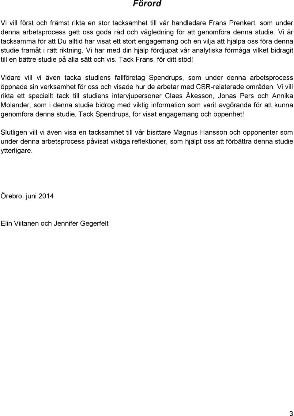 Vi har med din hjälp fördjupat vår analytiska förmåga vilket bidragit till en bättre studie på alla sätt och vis. Tack Frans, för ditt stöd!