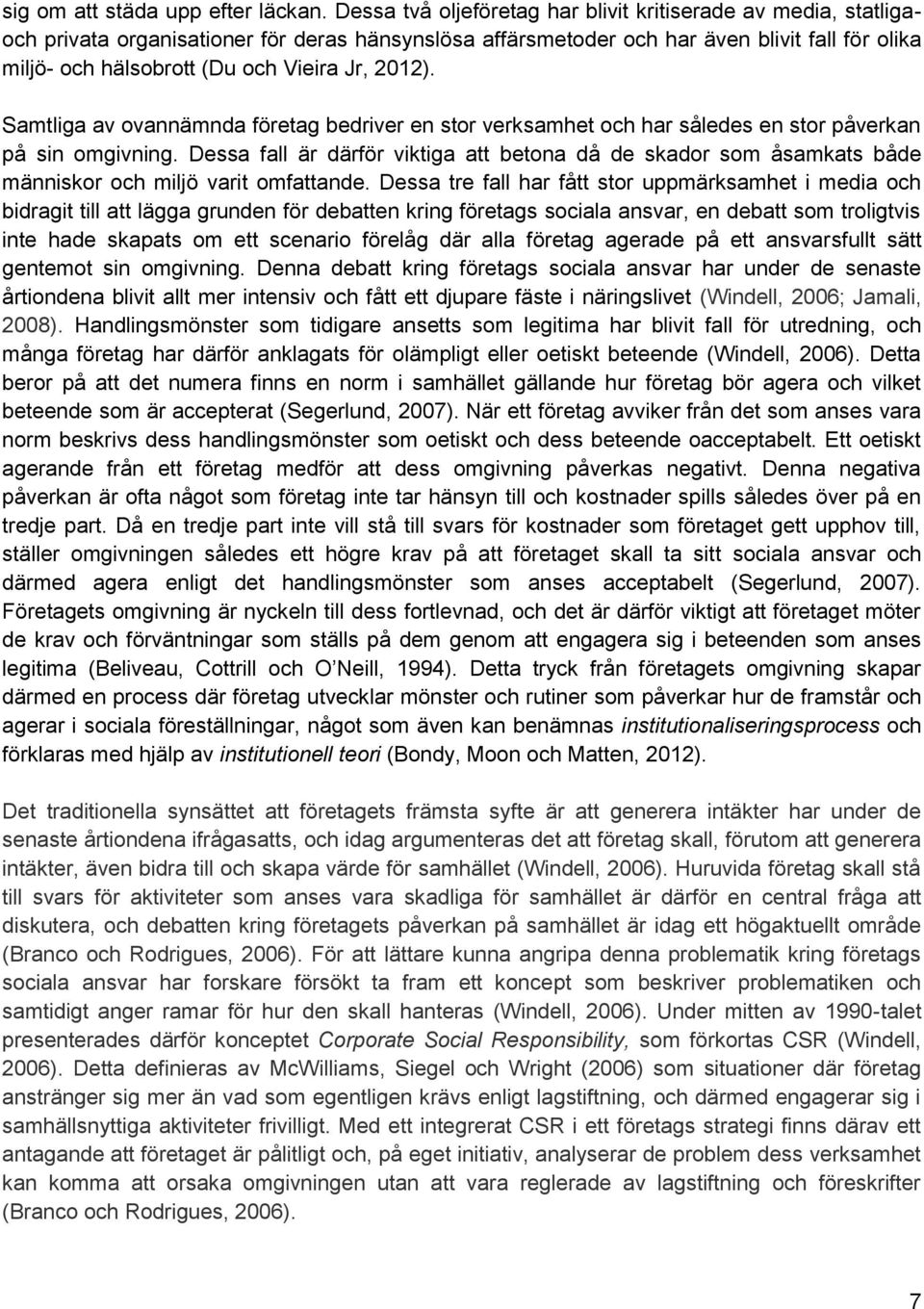 Jr, 2012). Samtliga av ovannämnda företag bedriver en stor verksamhet och har således en stor påverkan på sin omgivning.