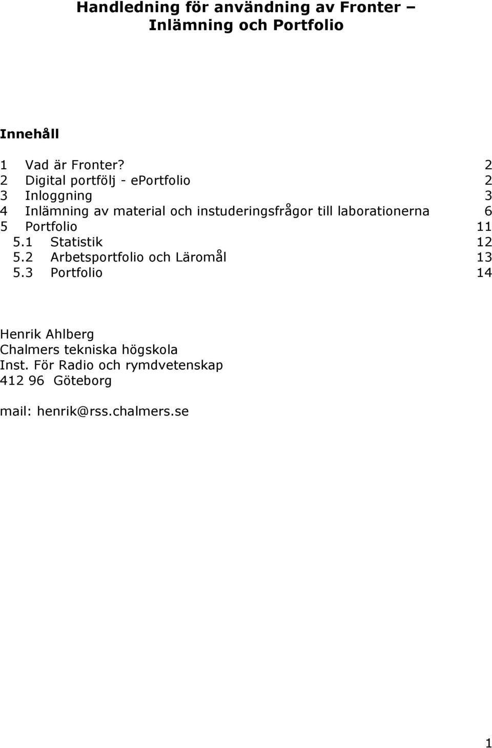 laborationerna 6 5 Portfolio 11 5.1 Statistik 12 5.2 Arbetsportfolio och Läromål 13 5.