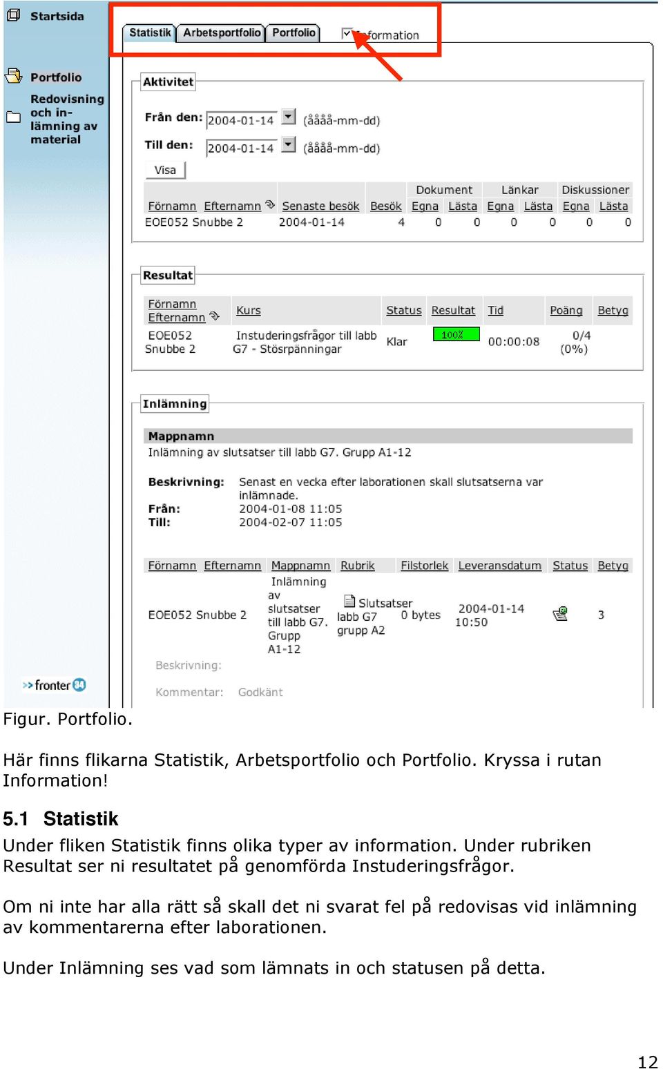 Under rubriken Resultat ser ni resultatet på genomförda Instuderingsfrågor.