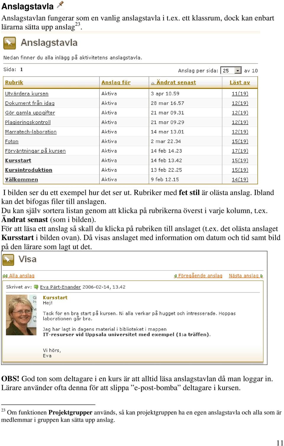 Ändrat senast (som i bilden). För att läsa ett anslag så skall du klicka på rubriken till anslaget (t.ex. det olästa anslaget Kursstart i bilden ovan).