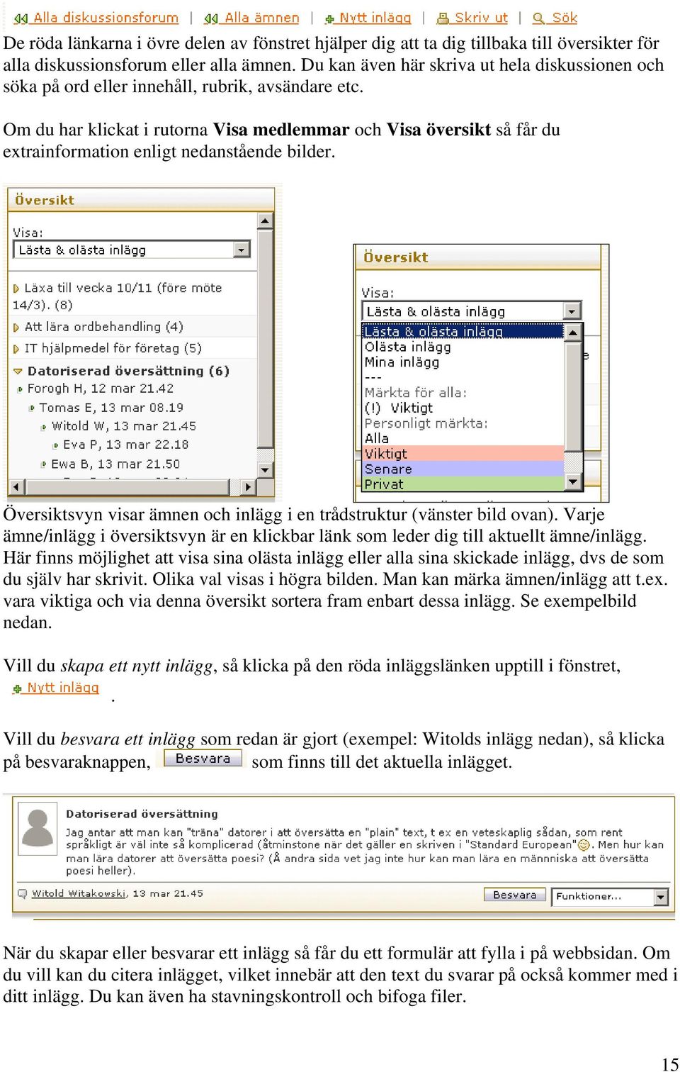 Om du har klickat i rutorna Visa medlemmar och Visa översikt så får du extrainformation enligt nedanstående bilder. Översiktsvyn visar ämnen och inlägg i en trådstruktur (vänster bild ovan).