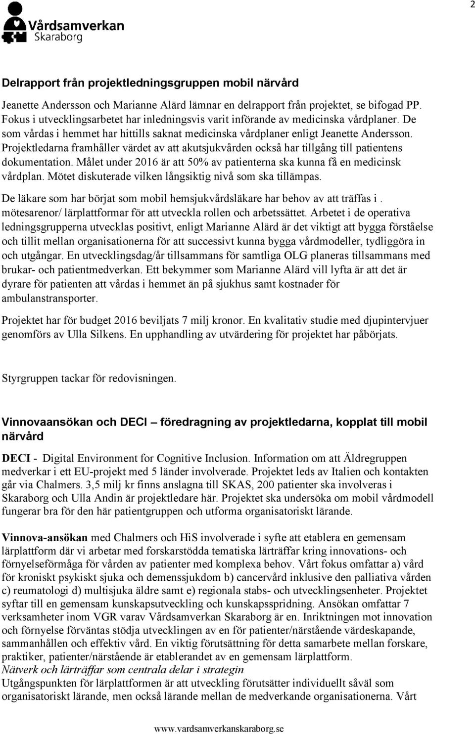 Projektledarna framhåller värdet av att akutsjukvården också har tillgång till patientens dokumentation. Målet under 2016 är att 50% av patienterna ska kunna få en medicinsk vårdplan.