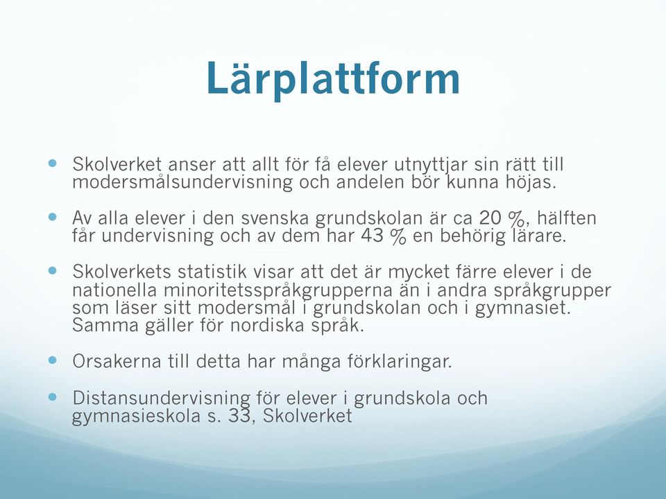 ! Skolverkets statistik visar att det är mycket färre elever i de nationella minoritetsspråkgrupperna än i andra språkgrupper som läser sitt