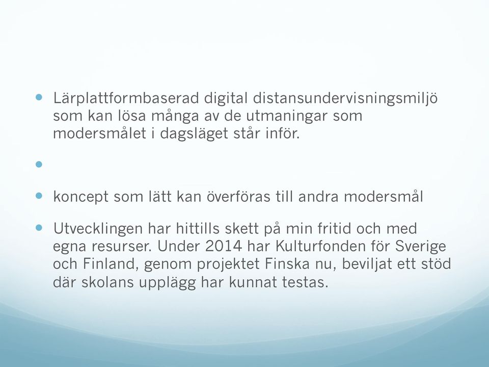 Utvecklingen har hittills skett på min fritid och med egna resurser.