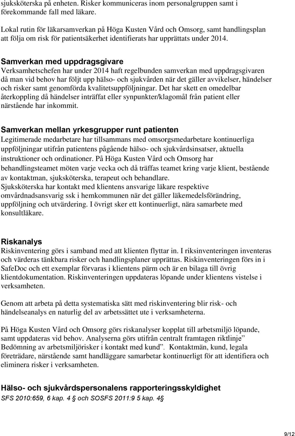 Samverkan med uppdragsgivare Verksamhetschefen har under 2014 haft regelbunden samverkan med uppdragsgivaren då man vid behov har följt upp hälso- och sjukvården när det gäller avvikelser, händelser