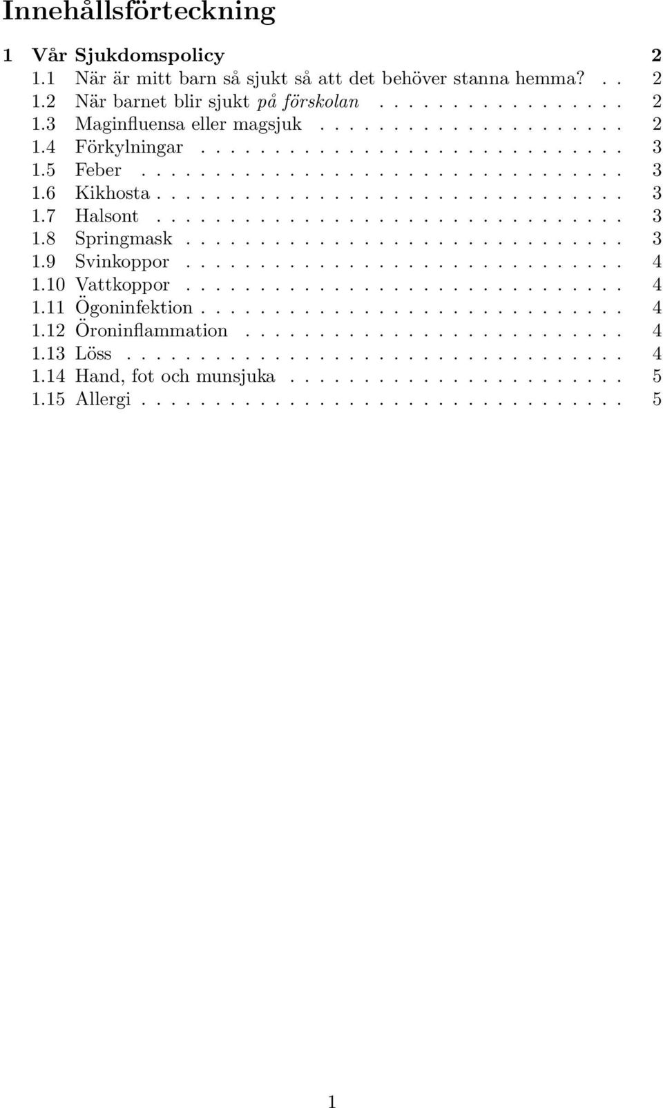 ............................. 3 1.9 Svinkoppor.............................. 4 1.10 Vattkoppor.............................. 4 1.11 Ögoninfektion............................. 4 1.12 Öroninflammation.