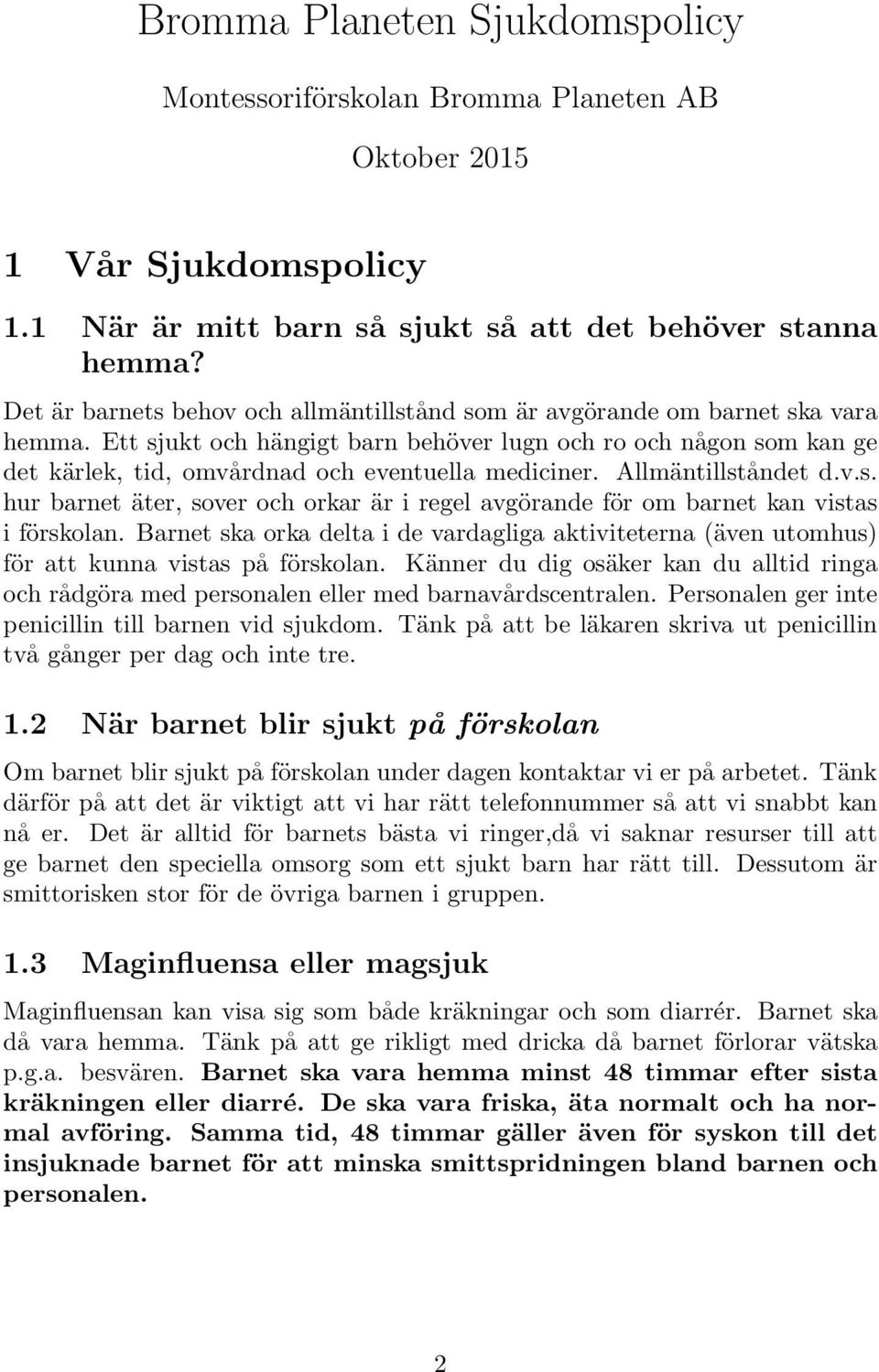 Ett sjukt och hängigt barn behöver lugn och ro och någon som kan ge det kärlek, tid, omvårdnad och eventuella mediciner. Allmäntillståndet d.v.s. hur barnet äter, sover och orkar är i regel avgörande för om barnet kan vistas i förskolan.