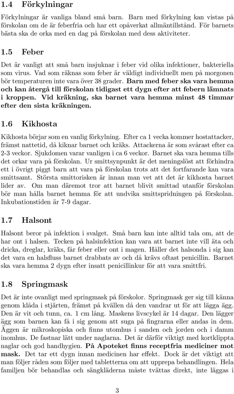 Vad som räknas som feber är väldigt individuellt men på morgonen bör temperaturen inte vara över 38 grader.