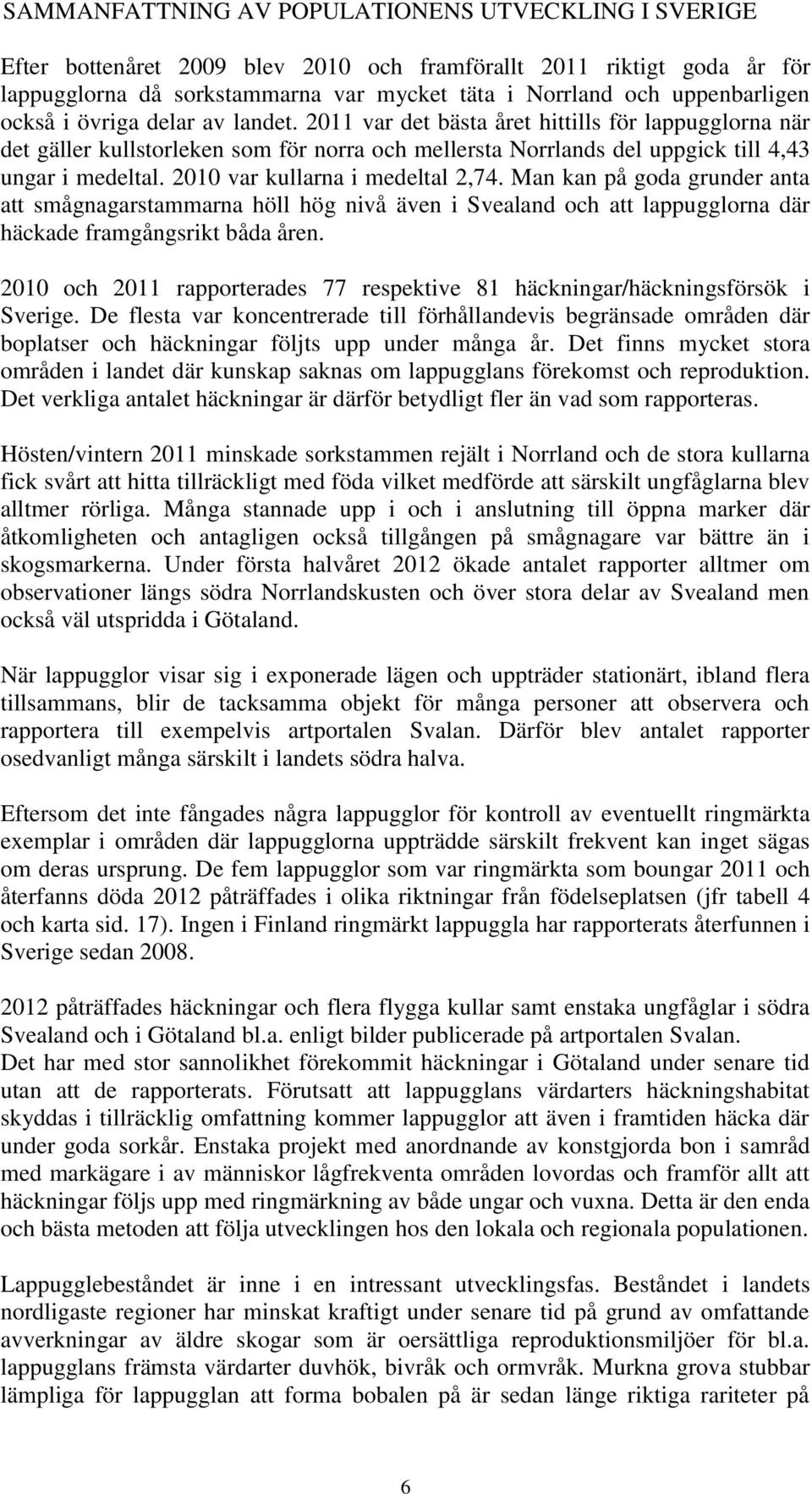 2011 var det bästa året hittills för lappugglorna när det gäller kullstorleken som för norra och mellersta Norrlands del uppgick till 4,43 ungar i medeltal. 2010 var kullarna i medeltal 2,74.
