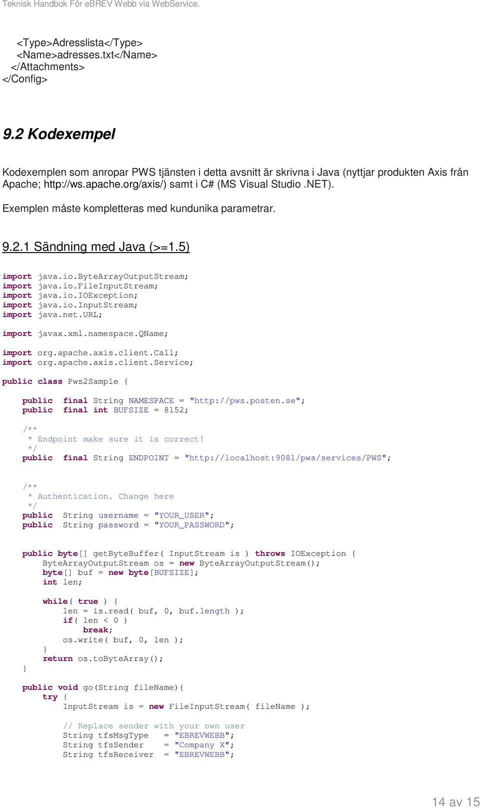 Exemplen måste kompletteras med kundunika parametrar. 9.2.1 Sändning med Java (>=1.5) import java.io.bytearrayoutputstream; import java.io.fileinputstream; import java.io.ioexception; import java.io.inputstream; import java.net.