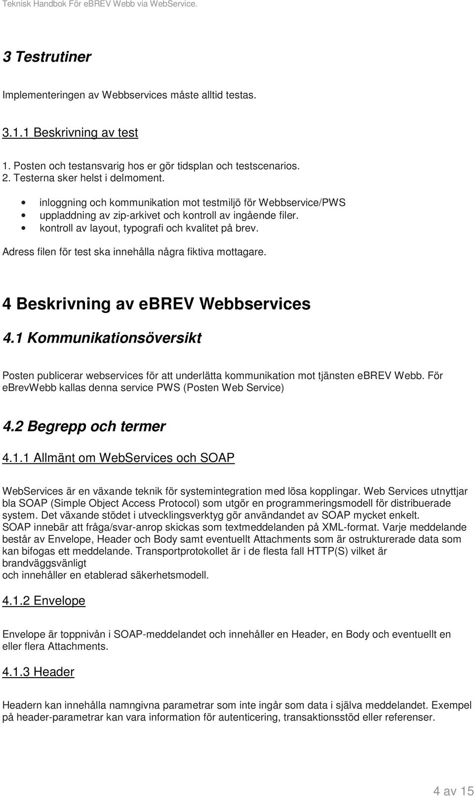 Adress filen för test ska innehålla några fiktiva mottagare. 4 Beskrivning av ebrev Webbservices 4.