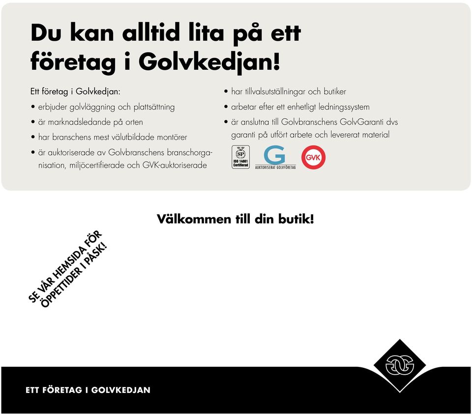 är auktoriserade av Golvbranschens branschorganisation, miljöcertifierade och GVK-auktoriserade har tillvalsutställningar och butiker