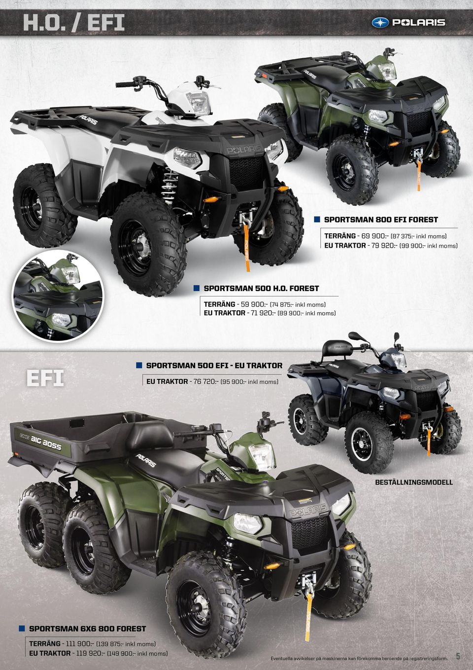 FOREST TERRÄNG 59 900: (74 875: inkl moms) EU TRAKTOR 71 920: (89 900: inkl moms) EFI SPORTSMAN 500 EFI EU TRAKTOR EU