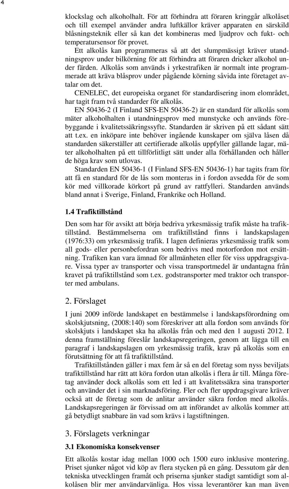 temperatursensor för provet. Ett alkolås kan programmeras så att det slumpmässigt kräver utandningsprov under bilkörning för att förhindra att föraren dricker alkohol under färden.