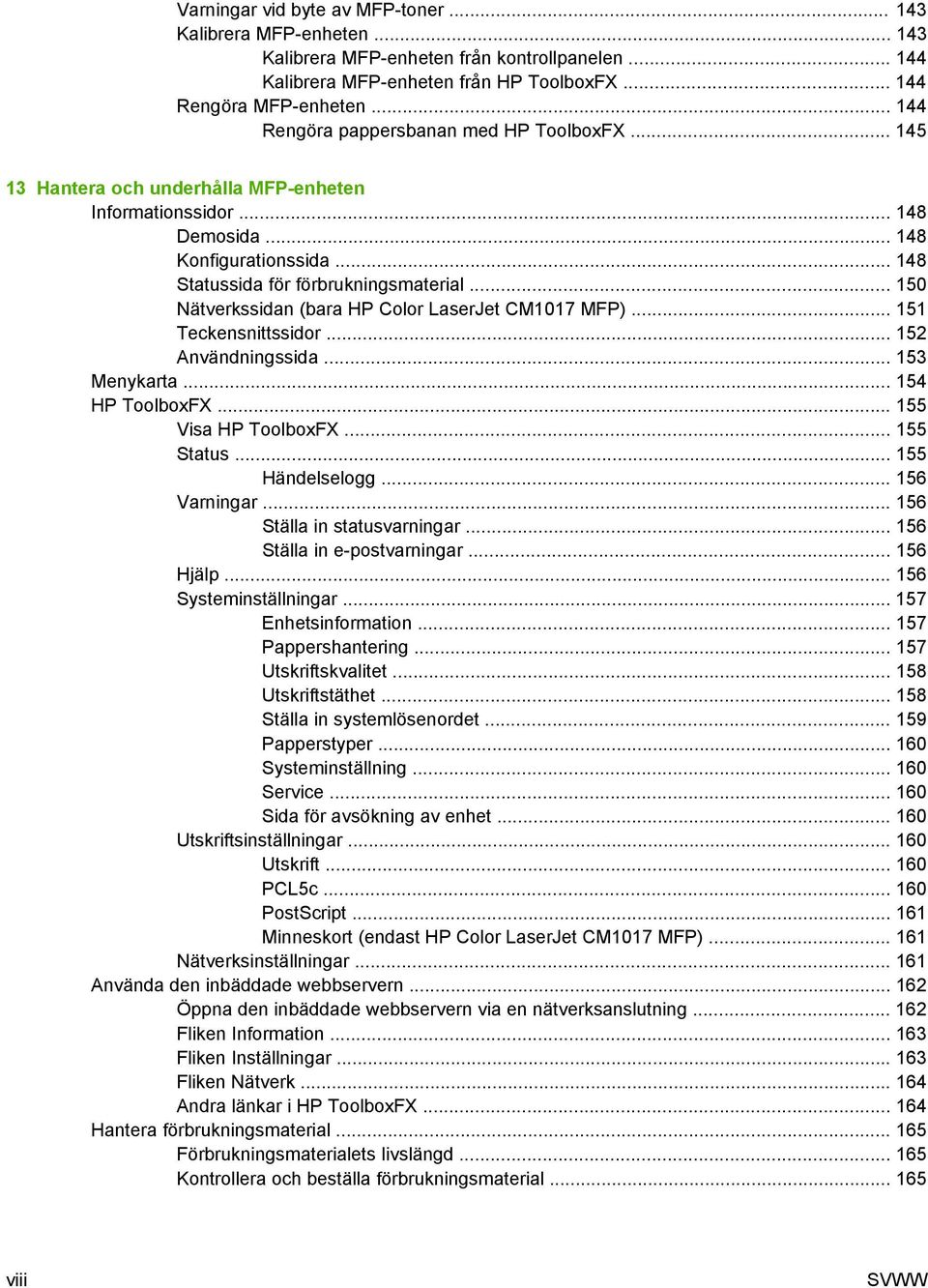 .. 150 Nätverkssidan (bara HP Color LaserJet CM1017 MFP)... 151 Teckensnittssidor... 152 Användningssida... 153 Menykarta... 154 HP ToolboxFX... 155 Visa HP ToolboxFX... 155 Status... 155 Händelselogg.