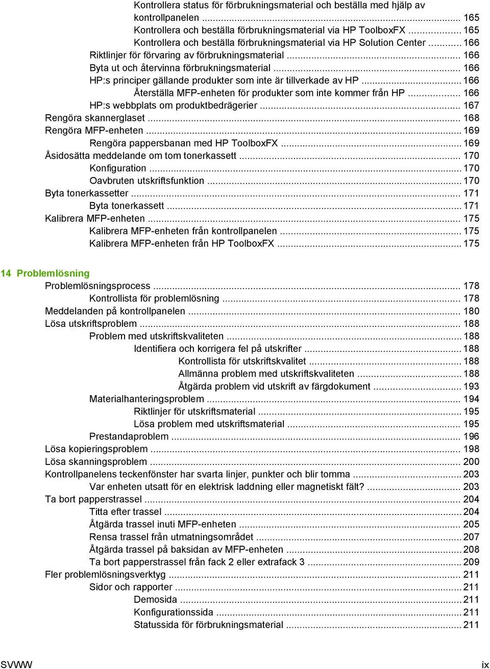 .. 166 HP:s principer gällande produkter som inte är tillverkade av HP... 166 Återställa MFP-enheten för produkter som inte kommer från HP... 166 HP:s webbplats om produktbedrägerier.