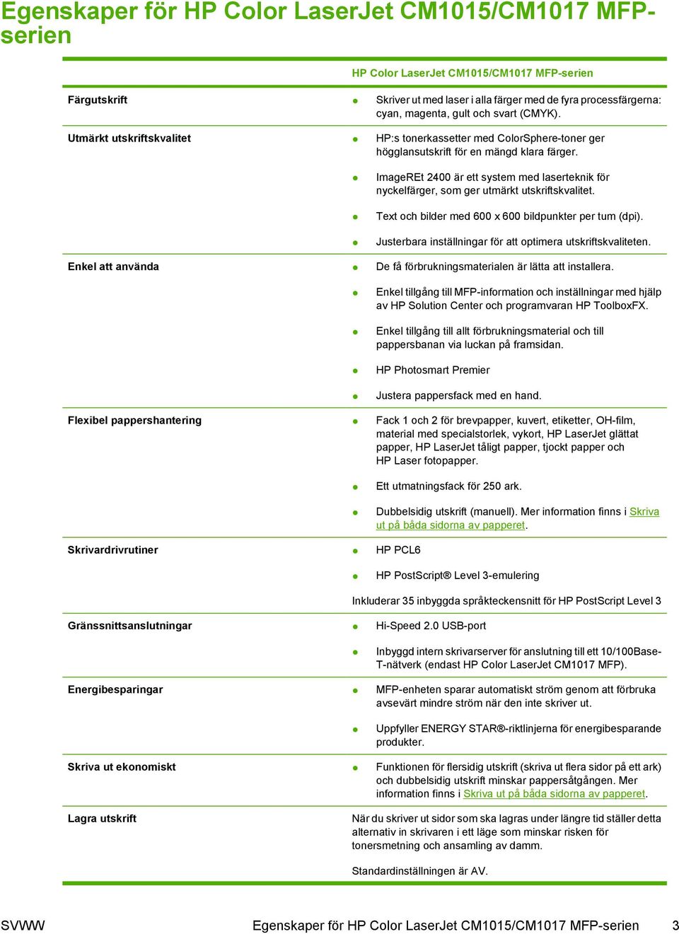 ImageREt 2400 är ett system med laserteknik för nyckelfärger, som ger utmärkt utskriftskvalitet. Text och bilder med 600 x 600 bildpunkter per tum (dpi).