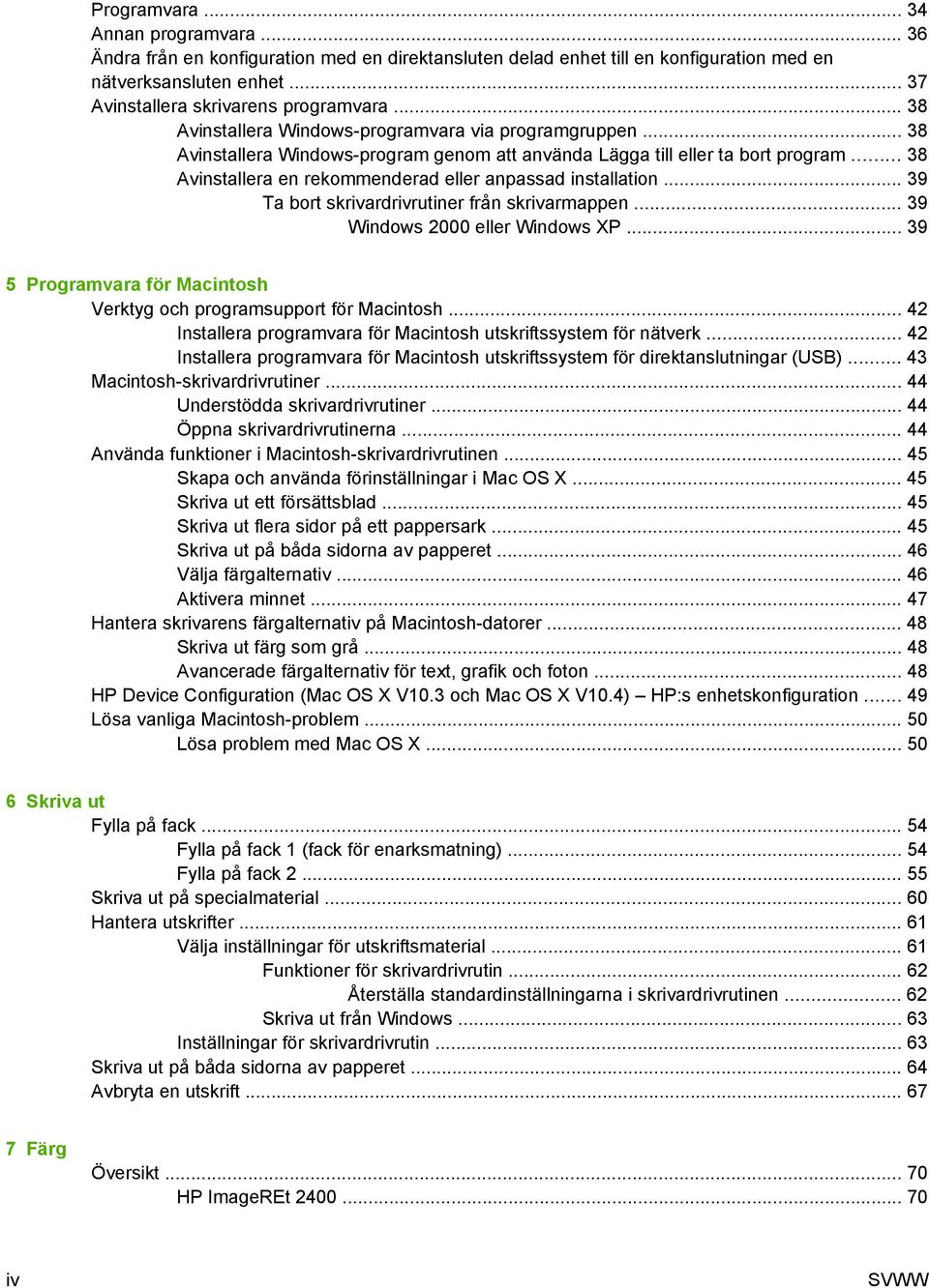 .. 38 Avinstallera en rekommenderad eller anpassad installation... 39 Ta bort skrivardrivrutiner från skrivarmappen... 39 Windows 2000 eller Windows XP.