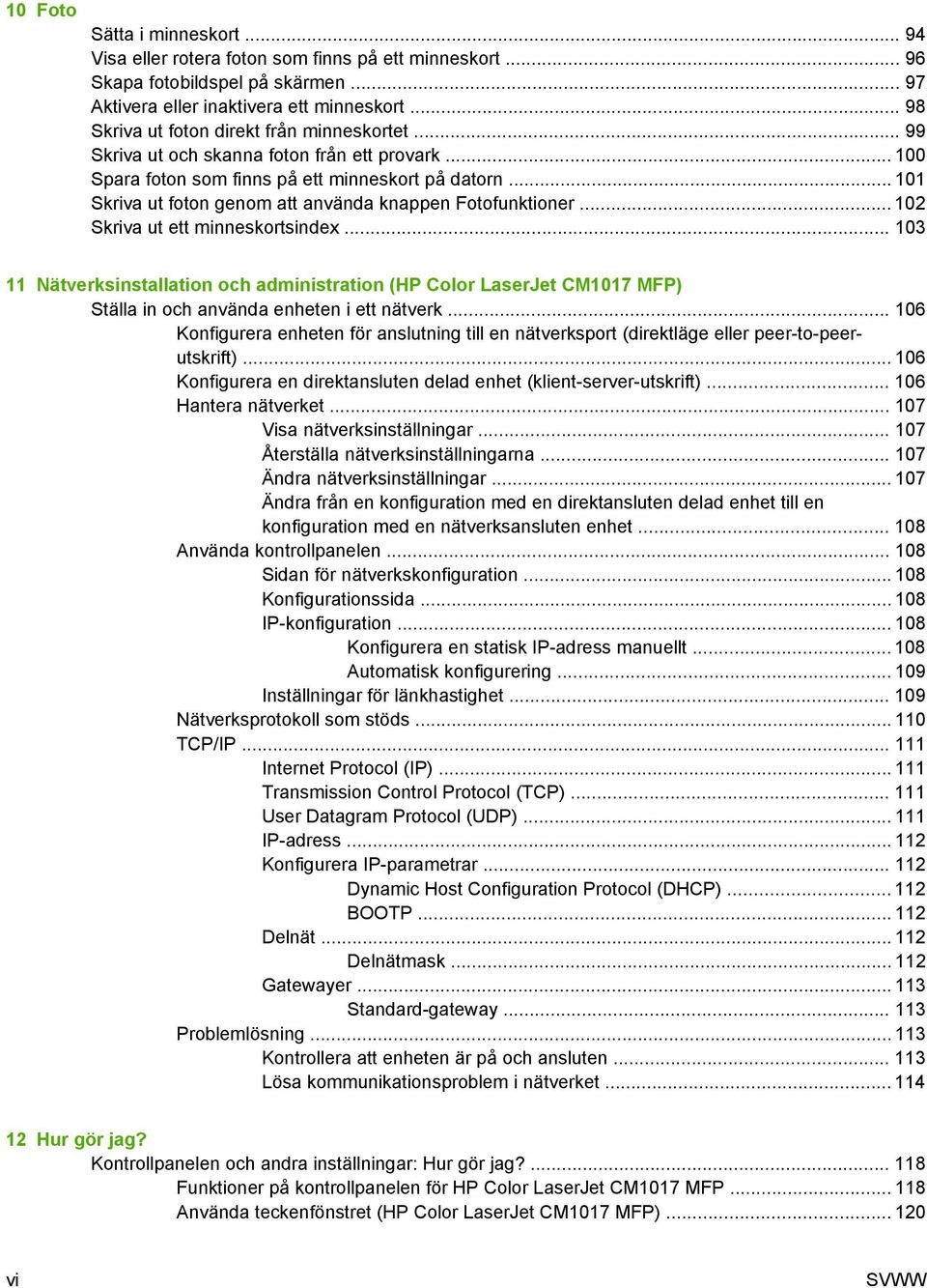 .. 101 Skriva ut foton genom att använda knappen Fotofunktioner... 102 Skriva ut ett minneskortsindex.