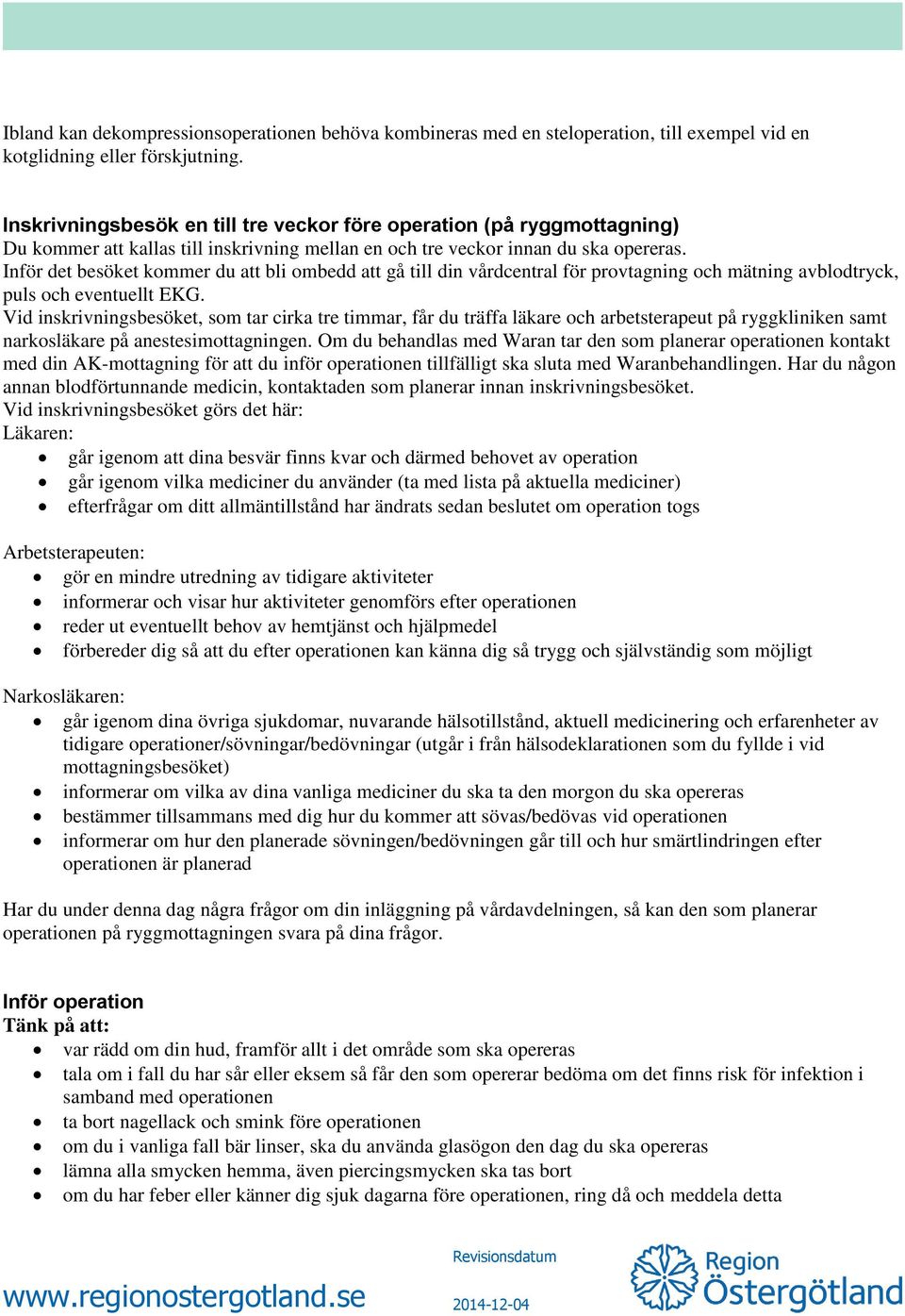 Inför det besöket kommer du att bli ombedd att gå till din vårdcentral för provtagning och mätning avblodtryck, puls och eventuellt EKG.