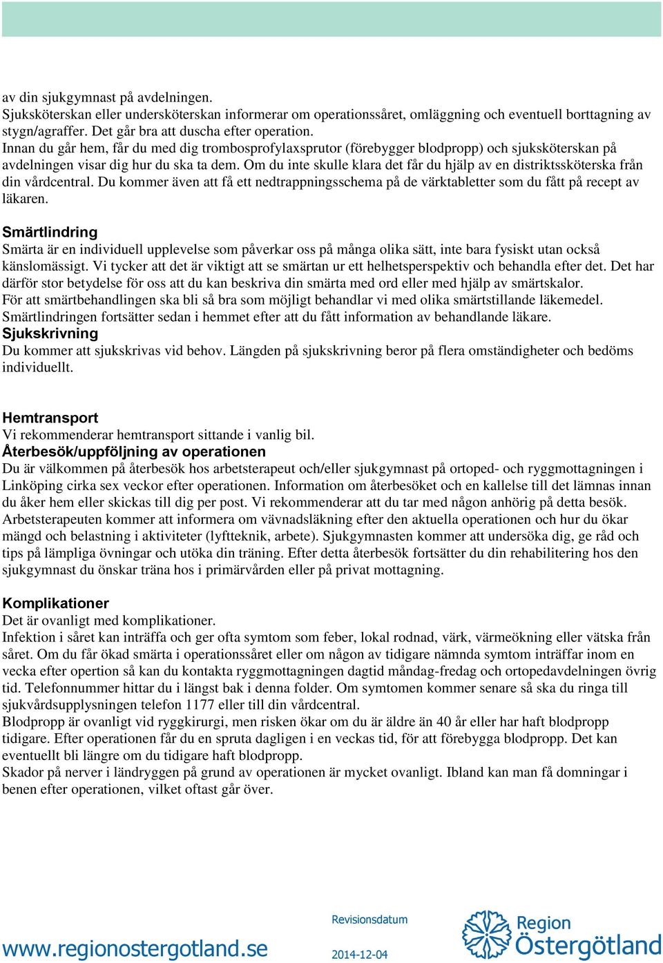 Om du inte skulle klara det får du hjälp av en distriktssköterska från din vårdcentral. Du kommer även att få ett nedtrappningsschema på de värktabletter som du fått på recept av läkaren.