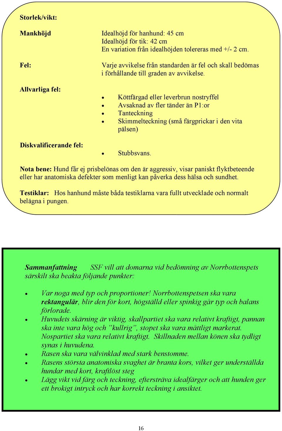 Köttfärgad eller leverbrun nostryffel Avsaknad av fler tänder än P1:or Tanteckning Skimmelteckning (små färgprickar i den vita pälsen) Stubbsvans.