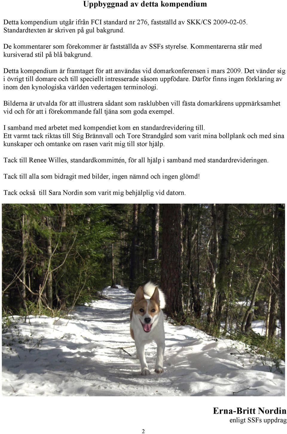Det vänder sig i övrigt till domare och till speciellt intresserade såsom uppfödare. Därför finns ingen förklaring av inom den kynologiska världen vedertagen terminologi.