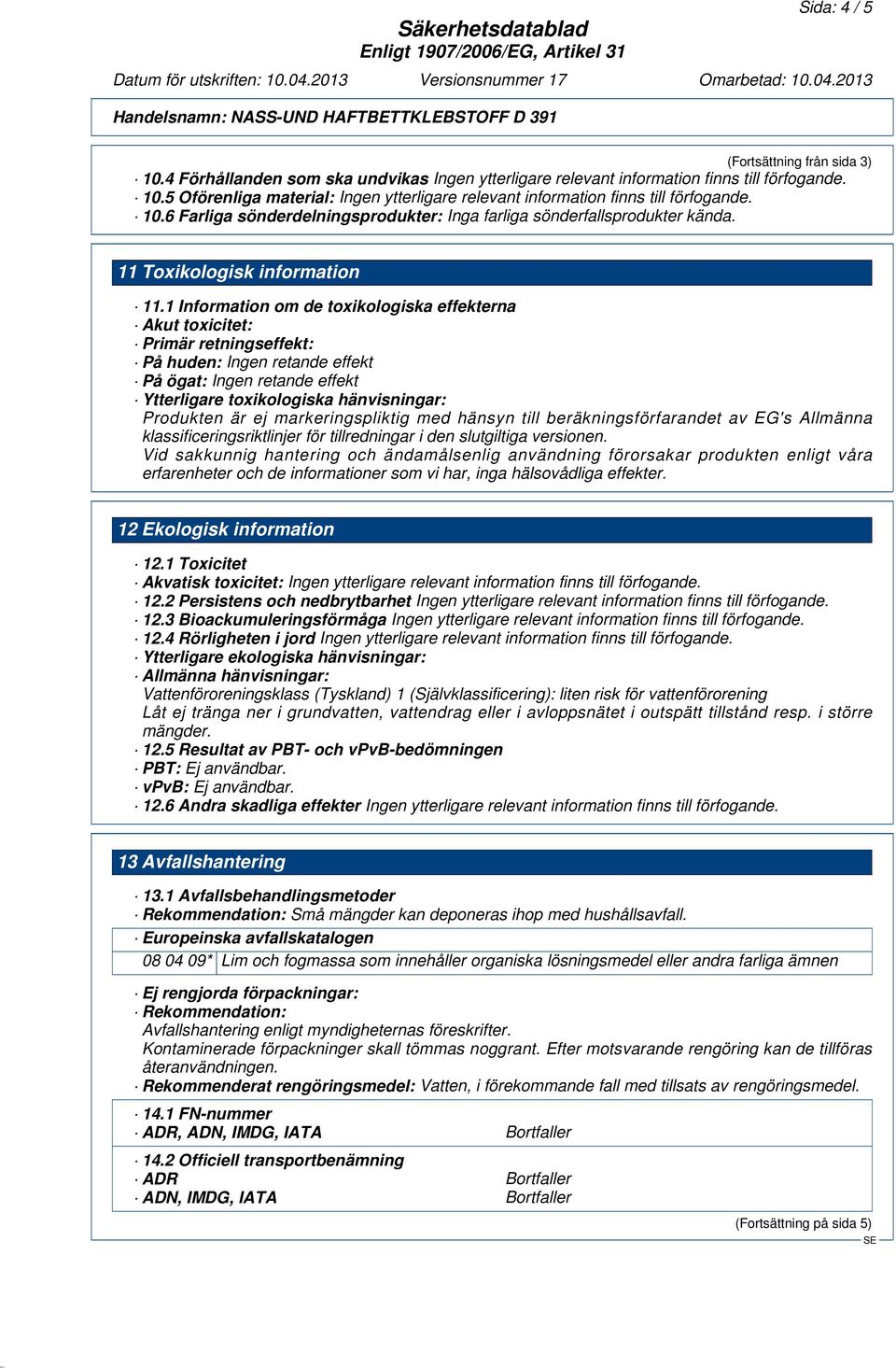 1 Information om de toxikologiska effekterna Akut toxicitet: Primär retningseffekt: På huden: Ingen retande effekt På ögat: Ingen retande effekt Ytterligare toxikologiska hänvisningar: Produkten är