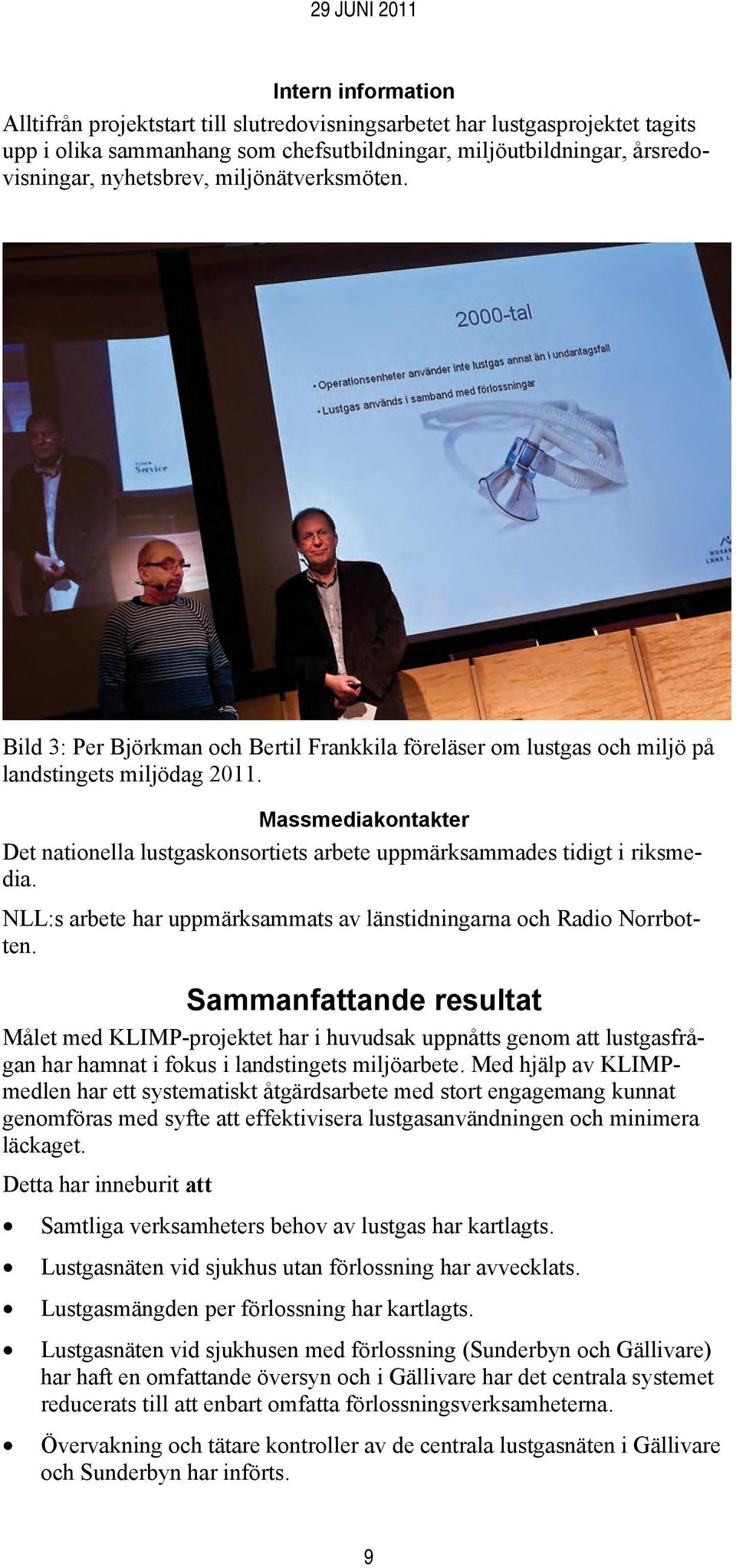 Massmediakontakter Det nationella lustgaskonsortiets arbete uppmärksammades tidigt i riksmedia. NLL:s arbete har uppmärksammats av länstidningarna och Radio Norrbotten.