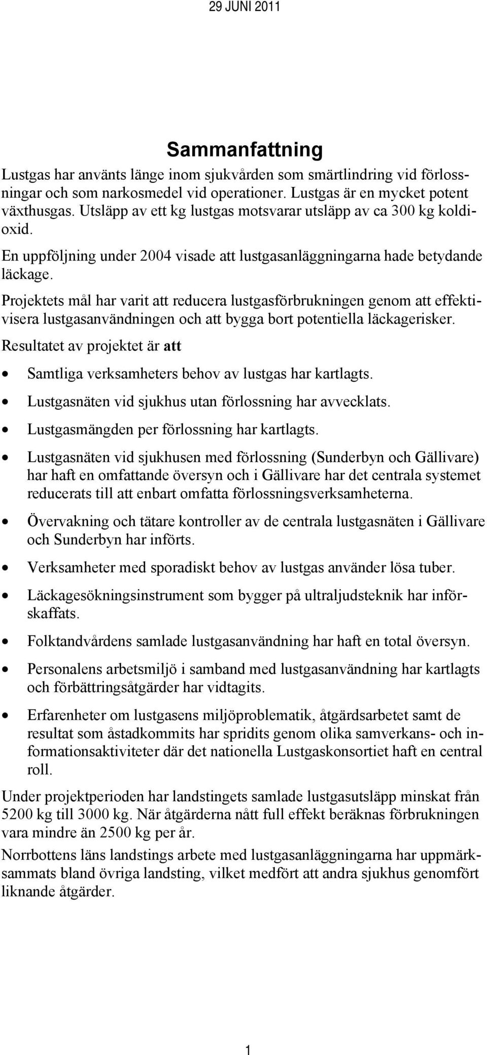 Projektets mål har varit att reducera lustgasförbrukningen genom att effektivisera lustgasanvändningen och att bygga bort potentiella läckagerisker.