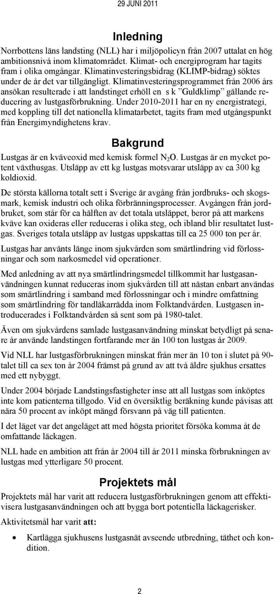 Klimatinvesteringsprogrammet från 2006 års ansökan resulterade i att landstinget erhöll en s k Guldklimp gällande reducering av lustgasförbrukning.