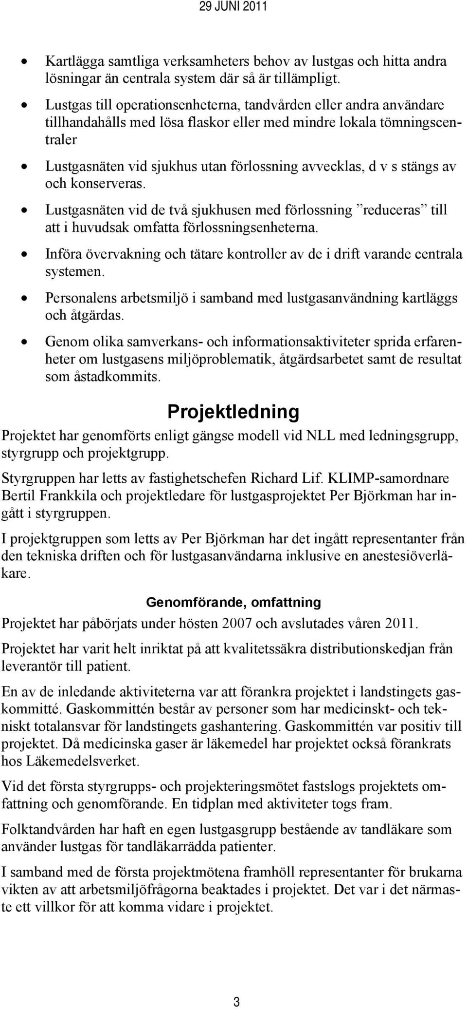 stängs av och konserveras. Lustgasnäten vid de två sjukhusen med förlossning reduceras till att i huvudsak omfatta förlossningsenheterna.