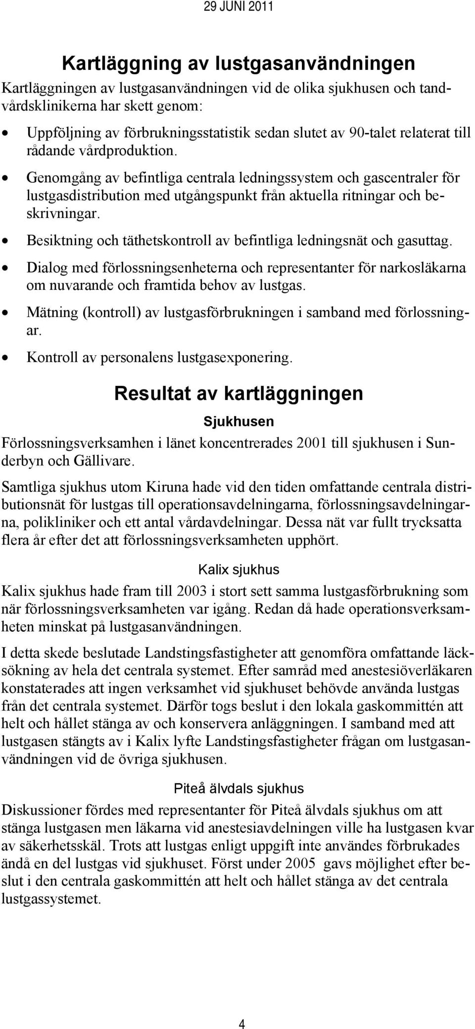 Besiktning och täthetskontroll av befintliga ledningsnät och gasuttag. Dialog med förlossningsenheterna och representanter för narkosläkarna om nuvarande och framtida behov av lustgas.