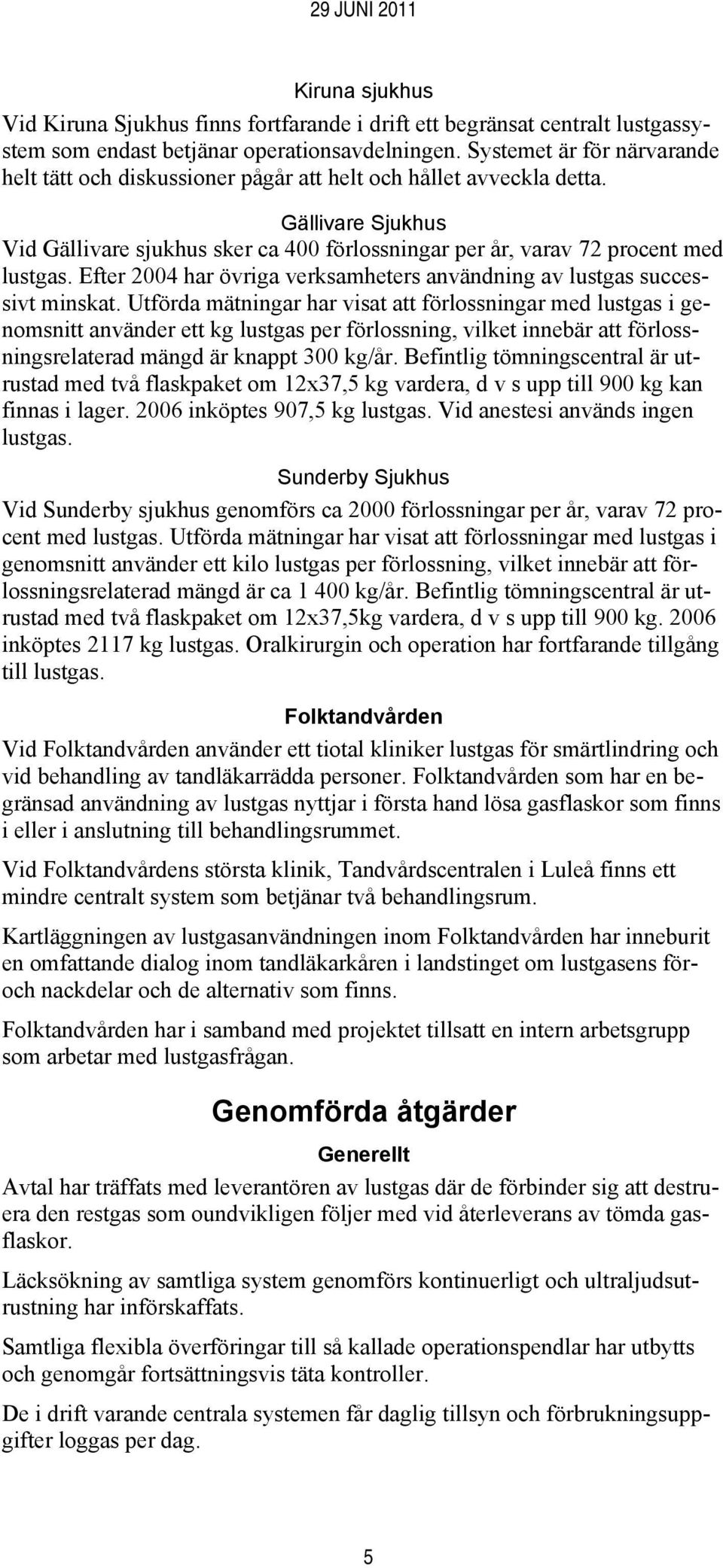 Efter 2004 har övriga verksamheters användning av lustgas successivt minskat.