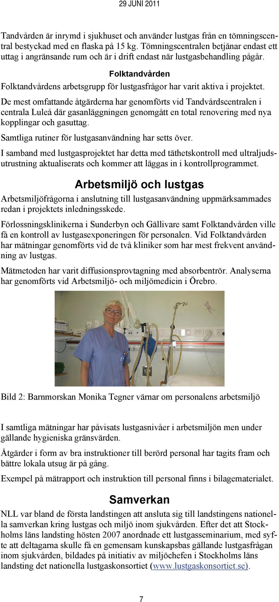 Folktandvården Folktandvårdens arbetsgrupp för lustgasfrågor har varit aktiva i projektet.