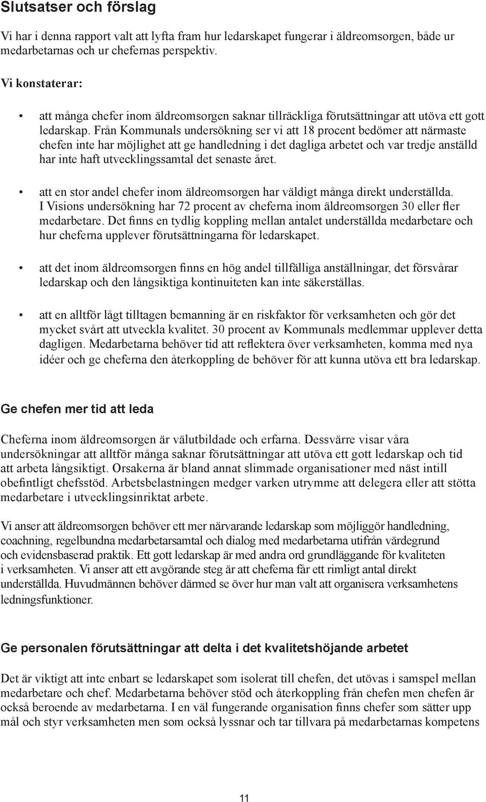 Från Kommunals undersökning ser vi att 18 procent bedömer att närmaste chefen inte har möjlighet att ge handledning i det dagliga arbetet och var tredje anställd har inte haft utvecklingssamtal det