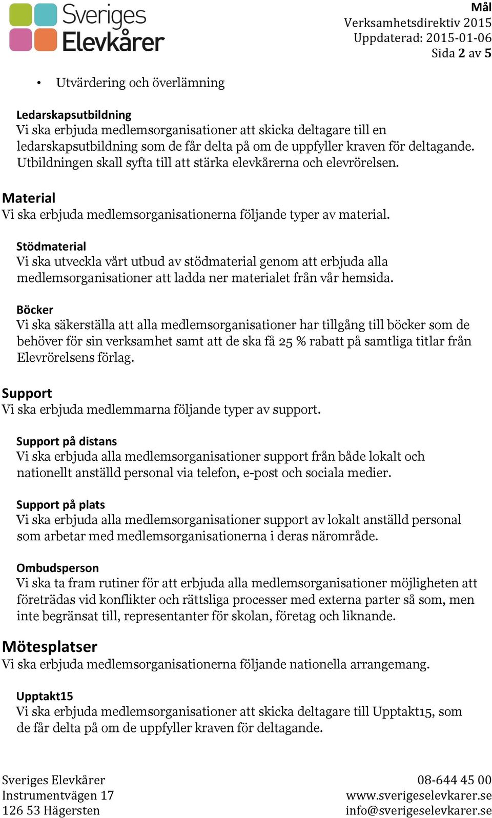 Stödmaterial Vi ska utveckla vårt utbud av stödmaterial genom att erbjuda alla medlemsorganisationer att ladda ner materialet från vår hemsida.