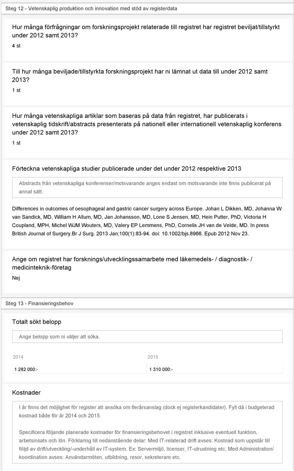 1 st Hur många vetenskapliga artiklar som baseras på data från registret, har publicerats i vetenskaplig tidskrift/abstracts presenterats på nationell eller internationell vetenskaplig konferens